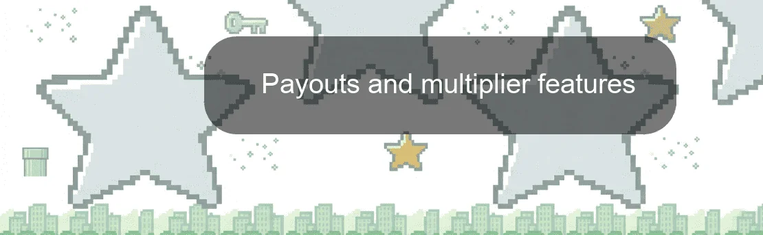 Payouts and multiplier features Payouts and multiplier features